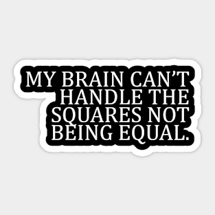 MY BRAIN CAN’T HANDLE THE SQUARES NOT BEING EQUAL Sticker